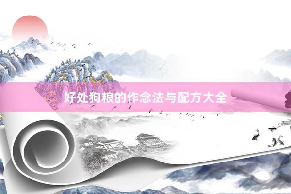 好处狗粮的作念法与配方大全